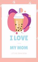 I Love It When My Mom Lets Me Drink Boba - Funny Great Notebook Gift Idea for Bubble Tea Lovers