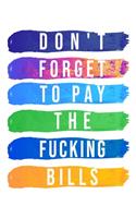 Don't Forget To Pay The Fucking Bills