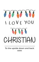 i love you Christian to the upside down and back Notebook, Valentines Day Anniversary Gift Ideas For Christian Name Gift Idea Notebook