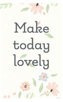 Make Today Lovely Cute Flowers Valentine's Gift (Notebooks and Journals)