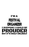 I'm A Festival Organizer I Suppose I Could Be Prouder But It's Highly Unlikely: Cool Festival Organizer Notebook, Journal Gift, Diary, Doodle Gift or Notebook - 6 x 9 Compact Size- 109 Blank Lined Pages