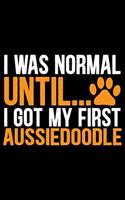 I Was Normal Until I Got My First Aussiedoodle: Cool Aussiedoodle Dog Journal Notebook - Aussiedoodle Puppy Lover Gifts - Funny Aussiedoodle Dog Notebook - Aussiedoodle Owner Gifts. 6 x 9 in 120 p