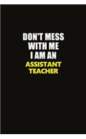 Don't Mess With Me I Am An Assistant Teacher: Career journal, notebook and writing journal for encouraging men, women and kids. A framework for building your career.