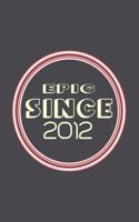 Epic Since 2012 Journal Birthday Gift