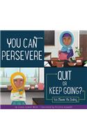 You Can Persevere: Quit or Keep Going?