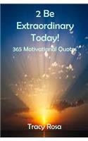 2 Be Extraordinary Today!