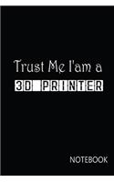 Trust Me I Am A 3D Printer Notebook: This Trust Me I Am A 3D Printer Notebook For Man And Woman. Cute Cream Paper 6*9 Inch With 100 Pages Notebook For Writing Daily Routine, Journal and