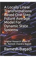 A Locally Linear Transformations Based One Step Future Average Model For Dynamic State Systems: Original Research Work Of Mr. Ramesh Chandra Bagadi