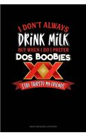 I Don't Always Drink Milk But When I Do I Prefer Dos Boobies Stay Thirsty My Friends: Gas & Mileage Log Book