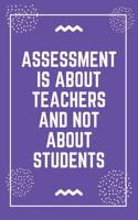 Assessment is about teachers and not about students: Best Teacher Notebook - Best Gift For Teacher - Lined Journal 6" x 9"