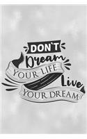 Don't Dream Your Life Live Your Dream