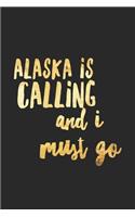 Alaska Is Calling And I Must Go: Alaska Travel Adventure Journal - Vacation Diary or Planner - Blank 6"x 9" 120 Pages Blank Lined Notebook - Alaska Trip Gifts and Souvenirs