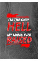 I'm The Only Hell My Mama Ever Raised: Notebook Journal Composition Blank Lined Diary Notepad 120 Pages Paperback Grey Texture Hell