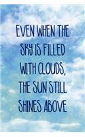 Even When the Sky Is Filled With Clouds, The Sun Still Shines Above
