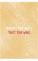 Remember Your Roots Trust Your Wings