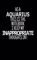 As a Aquarius This is the Notebook I Keep My Inappropriate Thoughts In!: Funny Zodiac Aquarius sign notebook / journal novelty astrology gift for men, women, boys, and girls