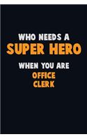 Who Need A SUPER HERO, When You Are Office Clerk: 6X9 Career Pride 120 pages Writing Notebooks