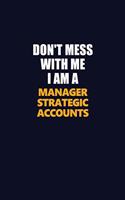 Don't Mess With Me I Am A Manager Strategic Accounts: Career journal, notebook and writing journal for encouraging men, women and kids. A framework for building your career.