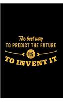 The Best Way to Predict the Future Is to Invent It: An Inspirational Journal to Get You Motivated!