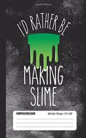 I'd Rather Be Making Slime Composition Book Wide Ruled 100 pages (7.44 x 9.69)