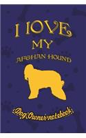 I Love My Afghan Hound - Dog Owner's Notebook: Doggy Style Designed Pages for Dog Owner's to Note Training Log and Daily Adventures.