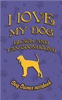 I Love My Dog Black and Tan Coonhound - Dog Owner Notebook: Doggy Style Designed Pages for Dog Owner's to Note Training Log and Daily Adventures.