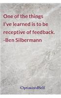 One of the things I've learned is to be receptive of feedback. -Ben Silbermann