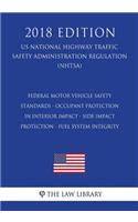 Federal Motor Vehicle Safety Standards - Occupant Protection in Interior Impact - Side Impact Protection - Fuel System Integrity (US National Highway Traffic Safety Administration Regulation) (NHTSA) (2018 Edition)