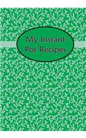 My Instant Pot Recipes: Blank Cookbook Journal Notebook to Write in Green Floral Flower