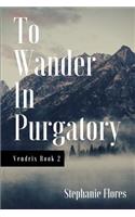 To Wander in Purgatory