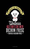 Always Be Yourself Unless You Can Be a Bichon Frise Then Be a Bichon Frise