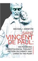 Saint Vincent De Paul: His Perceived Christological Thought Pattern on Charity and Christ in the Poor
