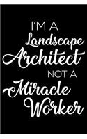 I'm a Landscape Architect Not a Miracle Worker: 6x9 Notebook, Ruled, Funny Writing Notebook, Journal for Work, Daily Diary, Planner, Organizer for Landscape Architects