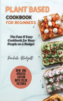 Plant based Cookbook for Beginners: The Fast & Easy Cookbook for Busy People on a Budget
