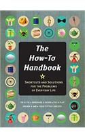 The How-To Handbook: Shortcuts and Solutions for the Problems of Everyday Life: Shortcuts and Solutions for the Problems of Everyday Life