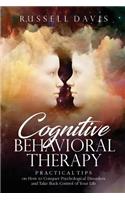Cognitive Behavioral Therapy: Practical Tips on How to Conquer Psychological Disorders and Take Back Control of Your Life
