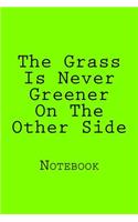 The Grass Is Never Greener On The Other Side: Designer Notebook with 150 lined pages, 6? x 9?. Glossy softcover, perfect for everyday use. Perfectly spaced between lines to allow plenty of room 