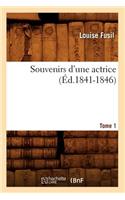 Souvenirs d'Une Actrice. Tome 1 (Éd.1841-1846): (Arts)