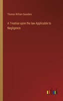 Treatise upon the law Applicable to Negligence