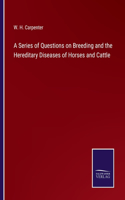 Series of Questions on Breeding and the Hereditary Diseases of Horses and Cattle