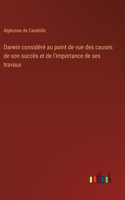 Darwin considéré au point de vue des causes de son succès et de l'importance de ses travaux