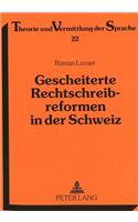 Gescheiterte Rechtschreibreformen in Der Schweiz: Die Geschichte Der Bemuehungen Um Eine Reform Der Deutschen Rechtschreibung in Der Schweiz Von 1945 Bis 1966(22 Theorie Und Vermittlung Der Sprache)
