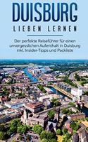 Duisburg lieben lernen: Der perfekte Reiseführer für einen unvergesslichen Aufenthalt in Duisburg inkl. Insider-Tipps und Packliste