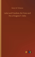 Labor and Freedom, the Voice and Pen of Eugene V. Debs