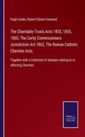 Charitable Trusts Acts 1853, 1855, 1860, The Carity Commissioners Jurisdiction Act 1862, The Roman Catholic Charities Acts