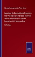 Sammlung der Entscheidungs-Gründe des Ober-Appellations-Gerichts der vier freien Städte Deutschlands zu Lübeck in bremischen Civil-Rechtssachen: Fünfter Band