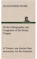 Of the Orthographie and Congruitie of the Britan Tongue A Treates, noe shorter than necessarie, for the Schooles