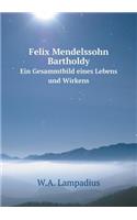 Felix Mendelssohn Bartholdy Ein Gesammtbild Eines Lebens Und Wirkens