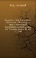 Re-union of the descendants of John Lee of Farmington held at Farmington, Connecticut, on Wednesday and Thursday, August 12 and 13, 1896