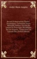 Recueil D'observations Electro-Dynamiques: Contentant Divers Memoires, Notices, Extraits De Lettres Ou D'ouvrages Periodiques Sur Les Sciences, . Existe Entre Un Courant Elec (French Edition)